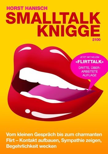 Smalltalk-Knigge 2100: Vom kleinen Gespräch bis zum charmanten Flirt - Kontakt aufbauen, Sympathie zeigen, Begehrlichkeit wecken Business, Finance & Career