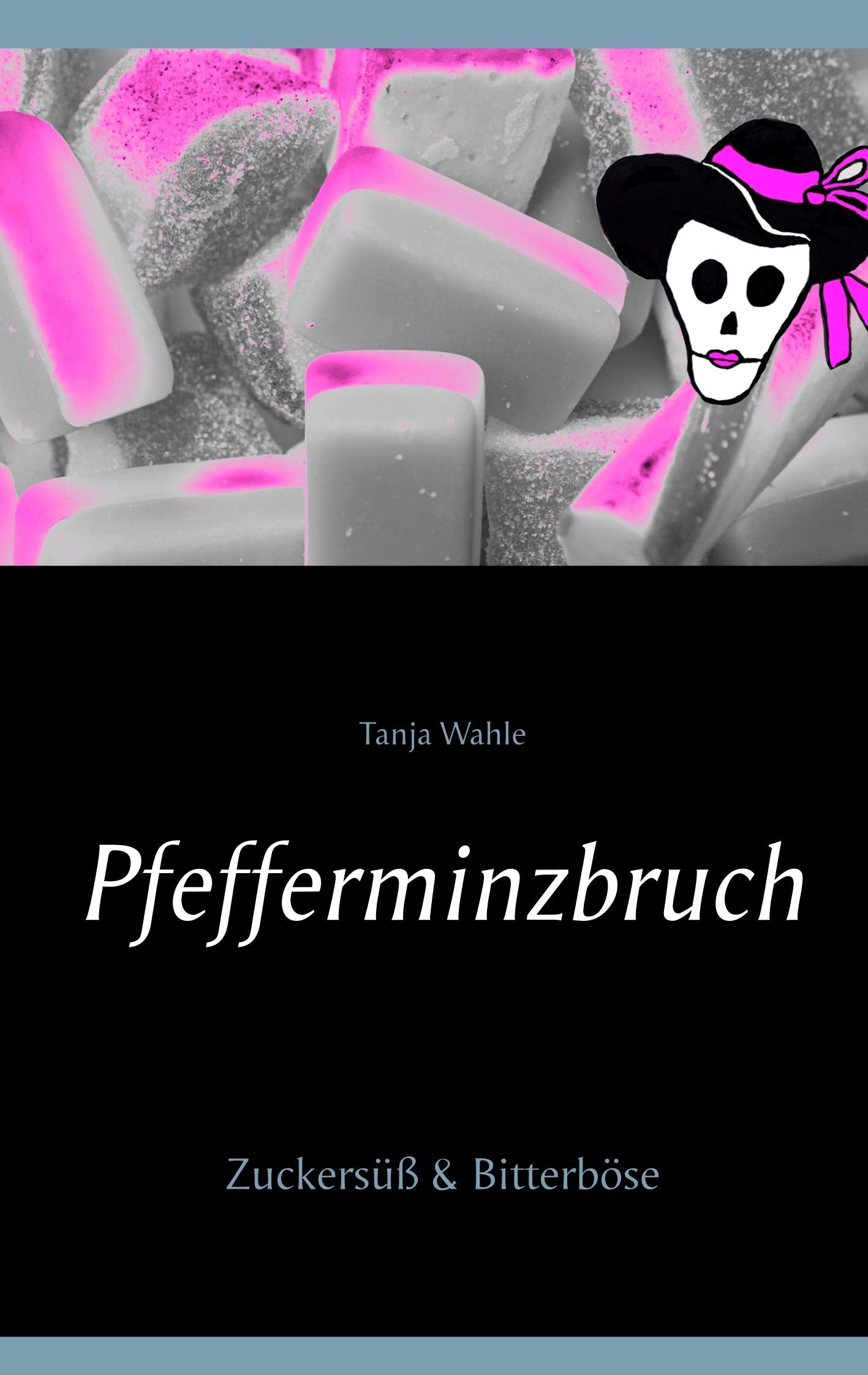 Pfefferminzbruch: Zuckersüß & Bitterböse Essays & Short Stories