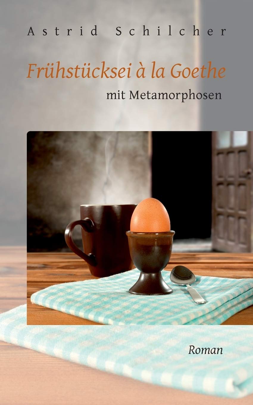 Frühstücksei à la Goethe mit Metamorphosen: Roman Contemporary literature