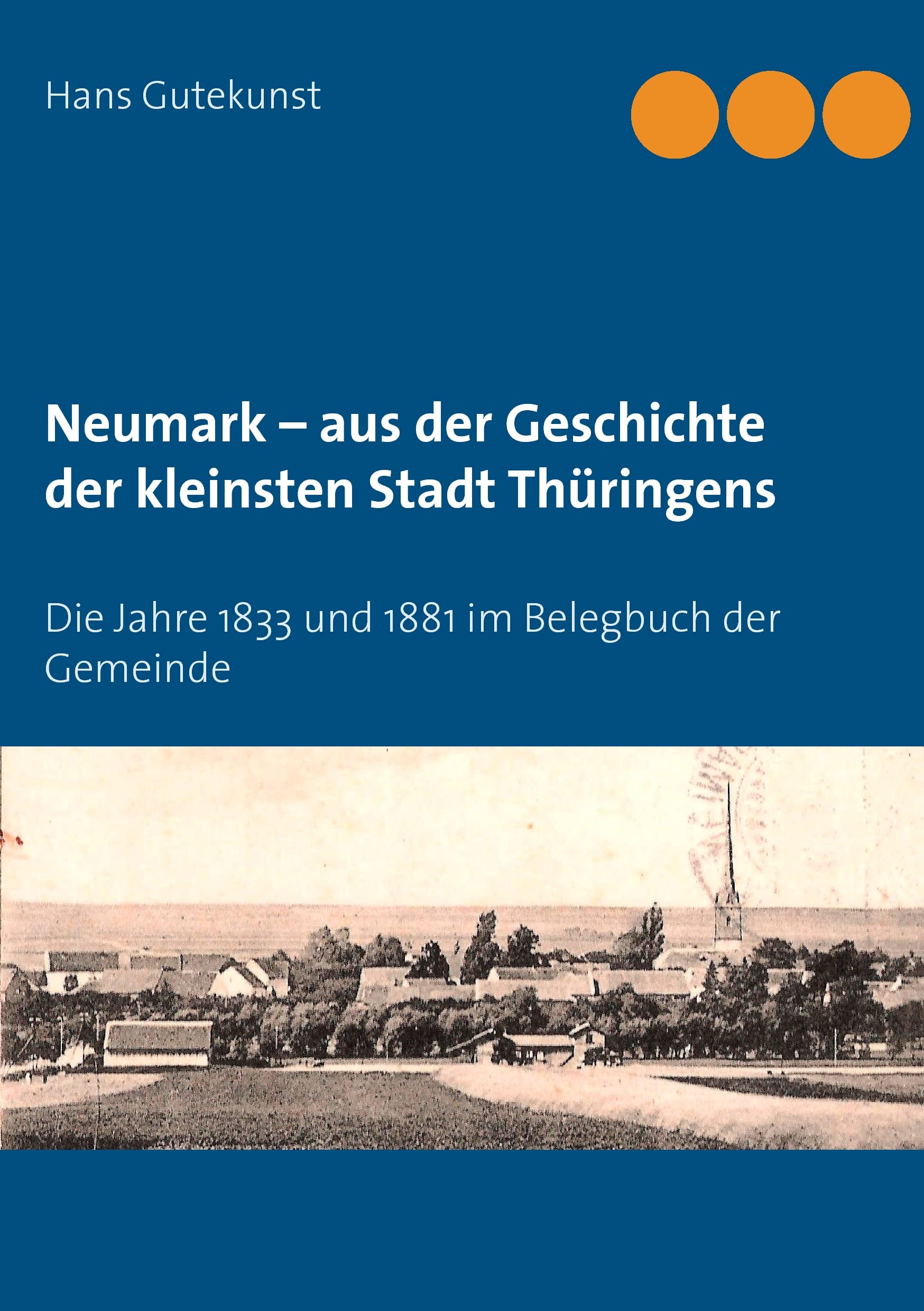 Neumark – aus der Geschichte der kleinsten Stadt Thüringens: Die Jahre 1833 und 1881 im Belegbuch der Gemeinde Politics & History