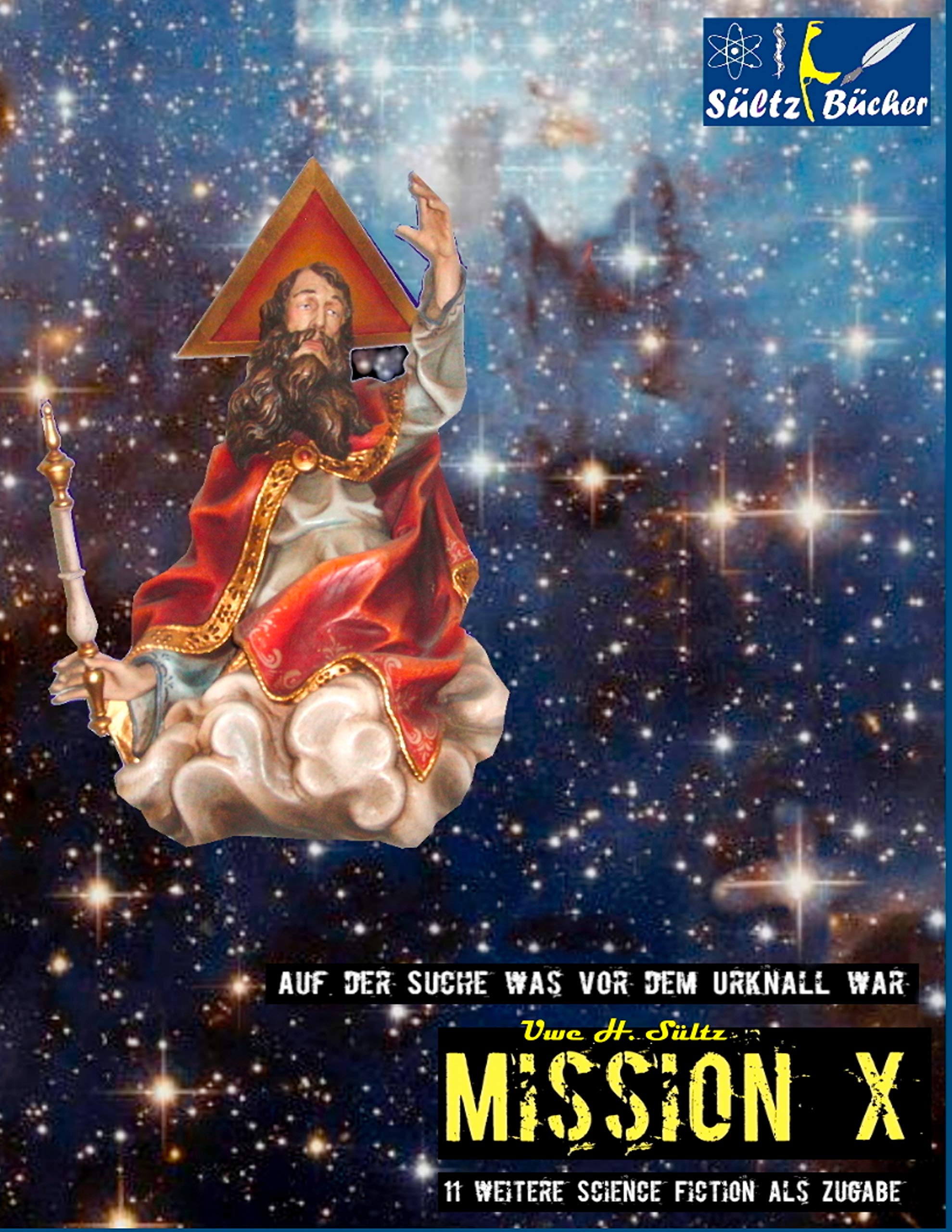 MISSION X - Auf der Suche was vor dem Urknall war!: Plus 11 weitere Science Fiction Kurzgeschichten! Fiction