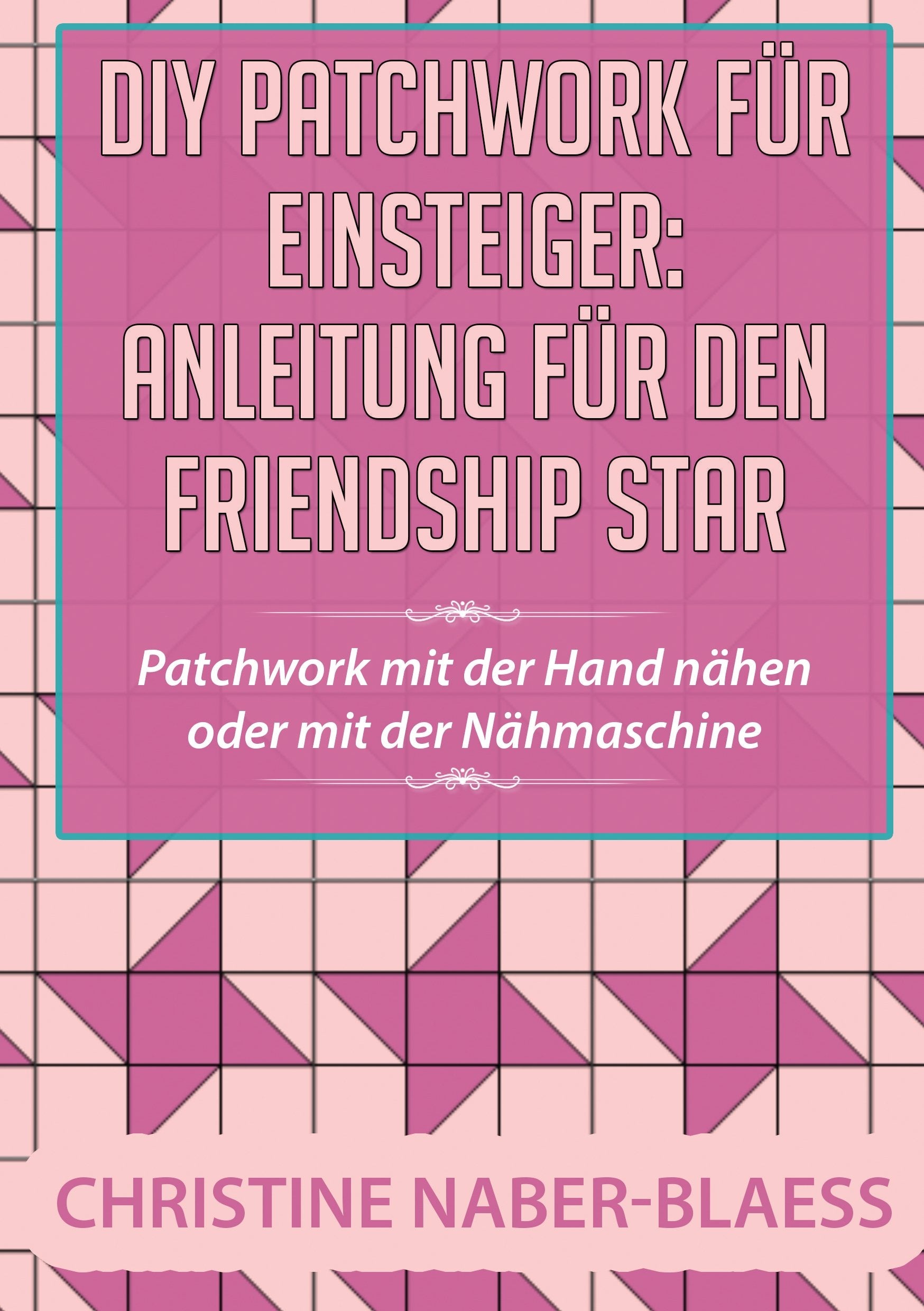 DIY Patchwork für Einsteiger: Anleitung für den Friendship Star: Patchwork mit der Hand nähen oder mit der Nähmaschine Hobbies & Crafts