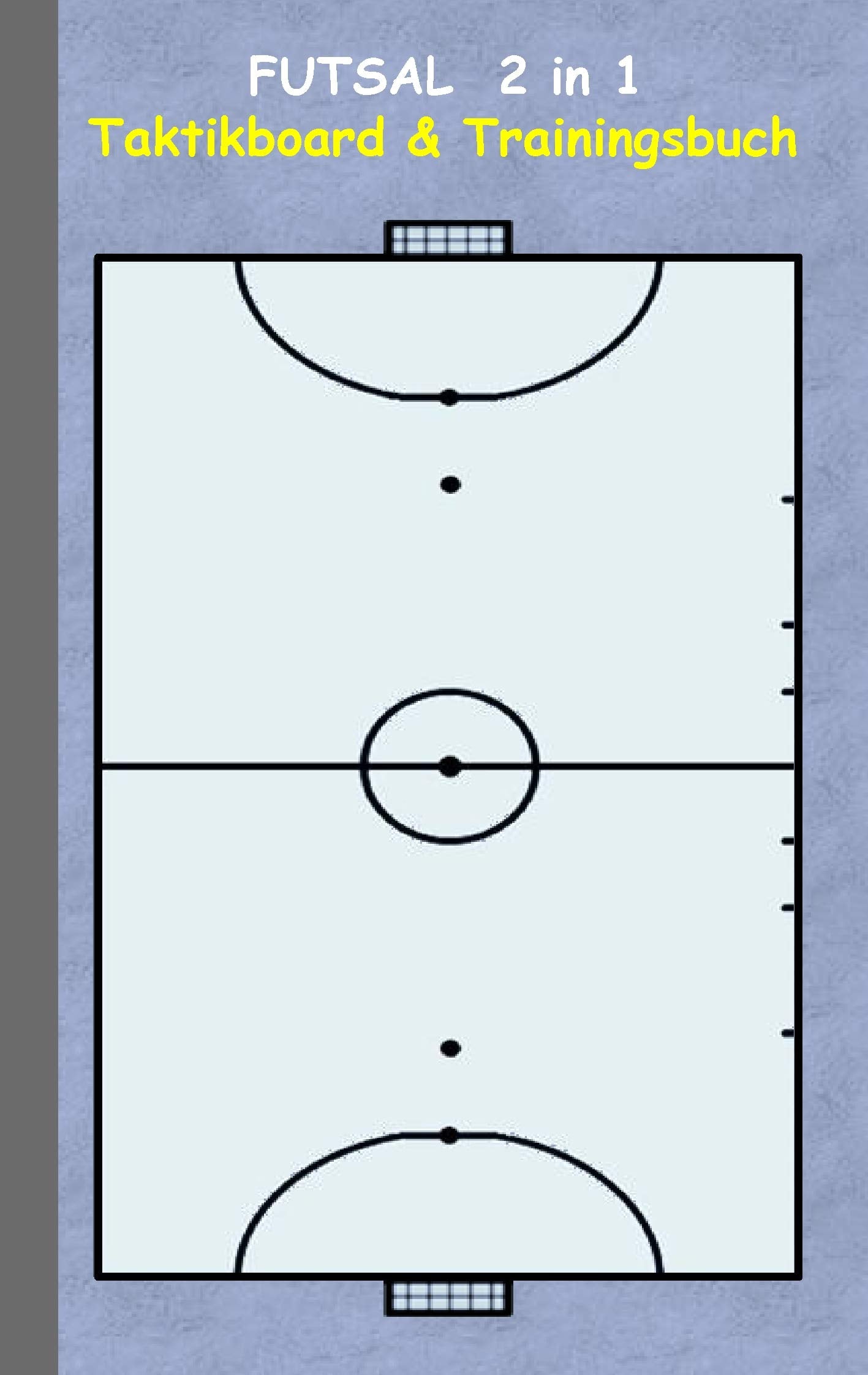Futsal 2 in 1 Taktikboard und Trainingsbuch: Taktikbuch für Trainer, Spielstrategie, Training, Gewinnstrategie, 2D Futsalspielfeld, 3D Spielfeld, ... Trainer, Coach, Coaching Anweisungen, Taktik Leisure & Fun