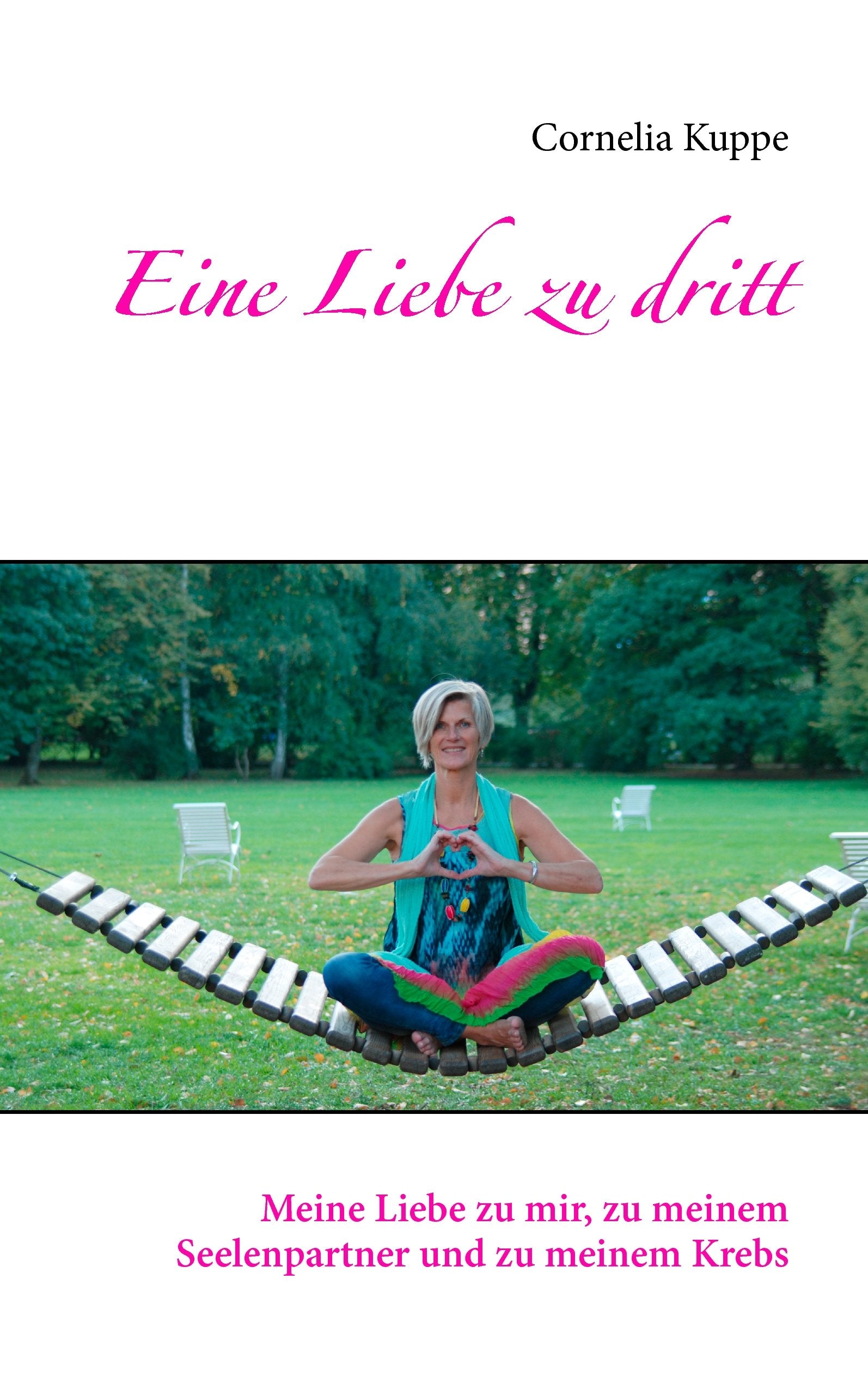 Eine Liebe zu dritt: Meine Liebe zu mir, zu meinem Seelenpartner und zu meinem Krebs Memories