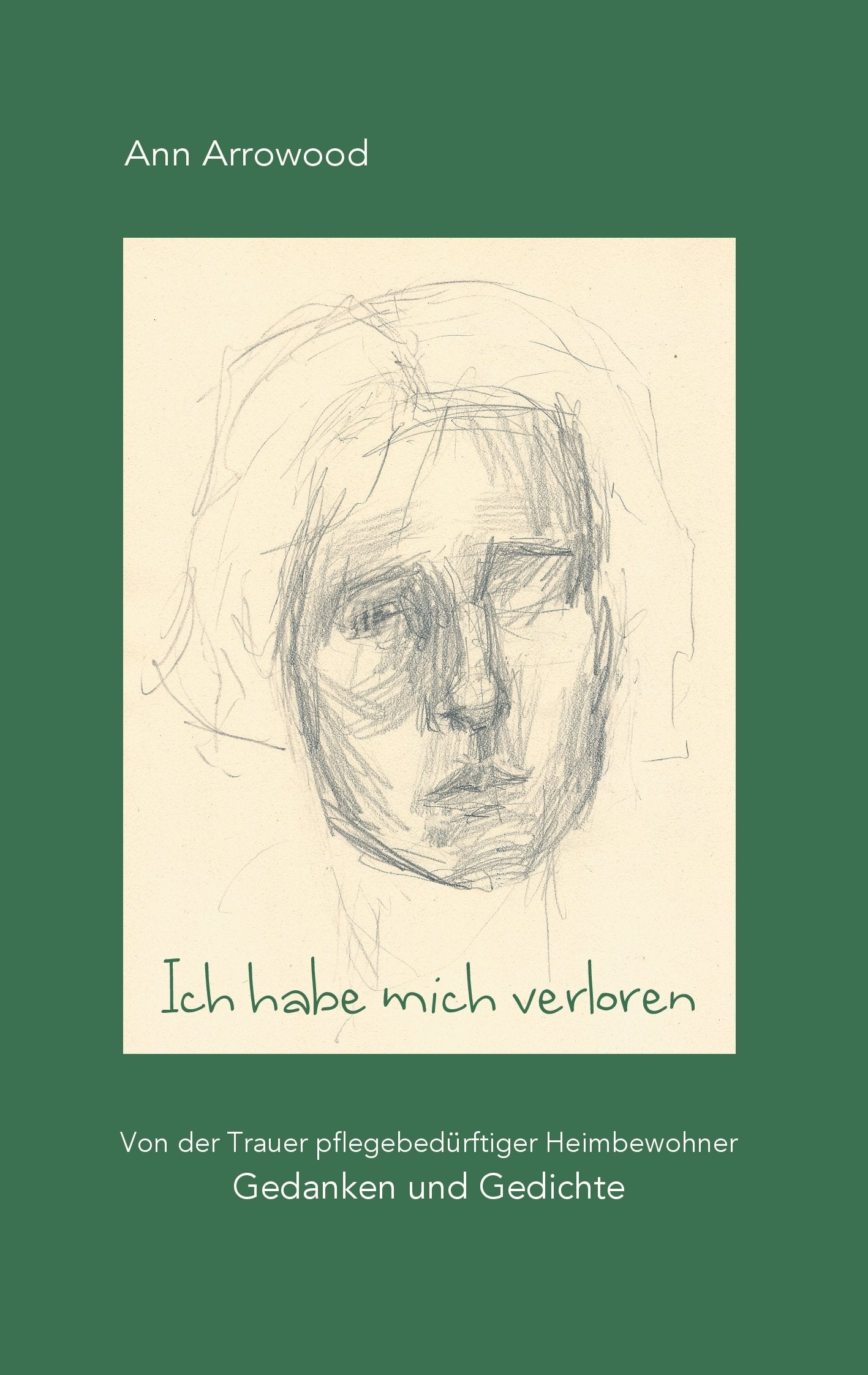 Ich habe mich verloren: Von der Trauer pflegebedürftiger Heimbewohner. Gedanken und Gedichte Death & Mourning