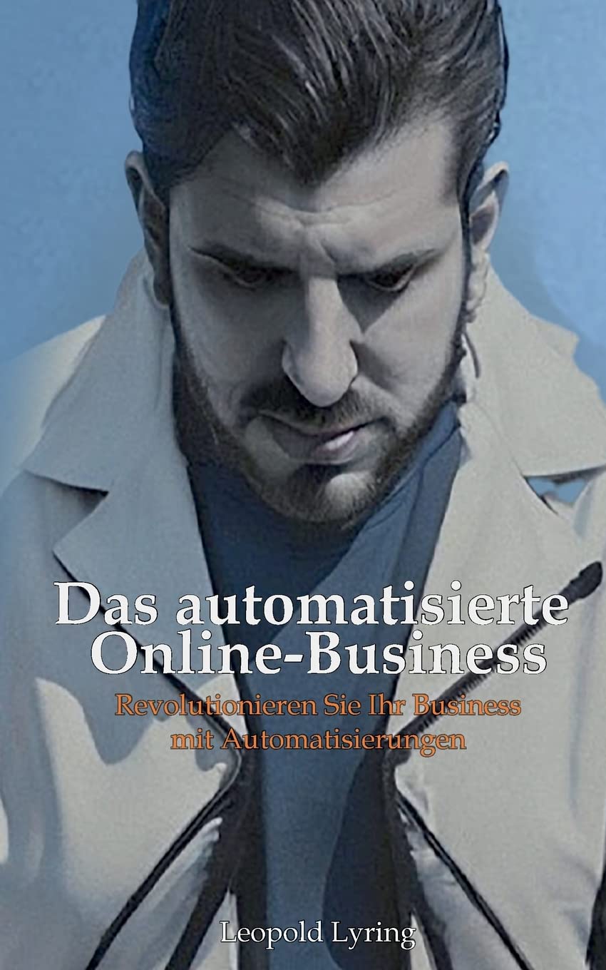 Das automatisierte Online Business: Revolutioniere dein Business mit Automatisierungen - Starte jetzt in die Zukunft des Online-Erfolgs! Business, Finance & Career