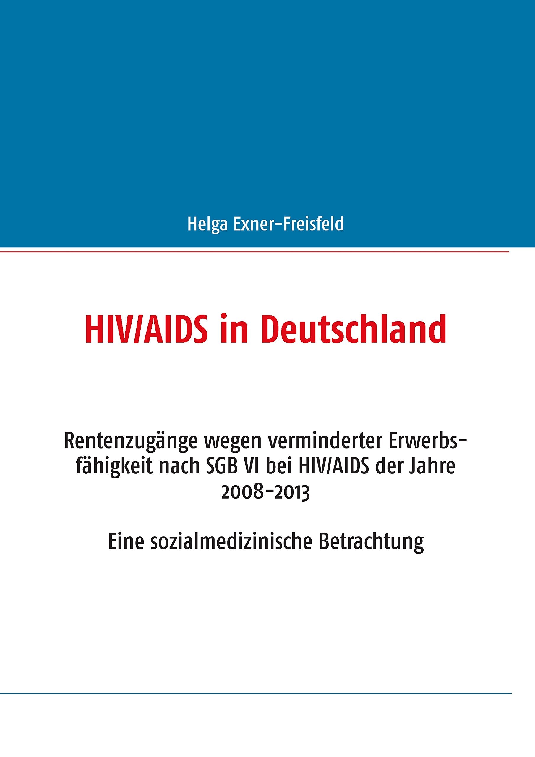 HIV/AIDS in Deutschland: Rentenzugänge wegen verminderter Erwerbsfähigkeit nach SGB VI bei HIV/AIDS der Jahre 2008-2013. Eine sozialmedizinische Betrachtung Law