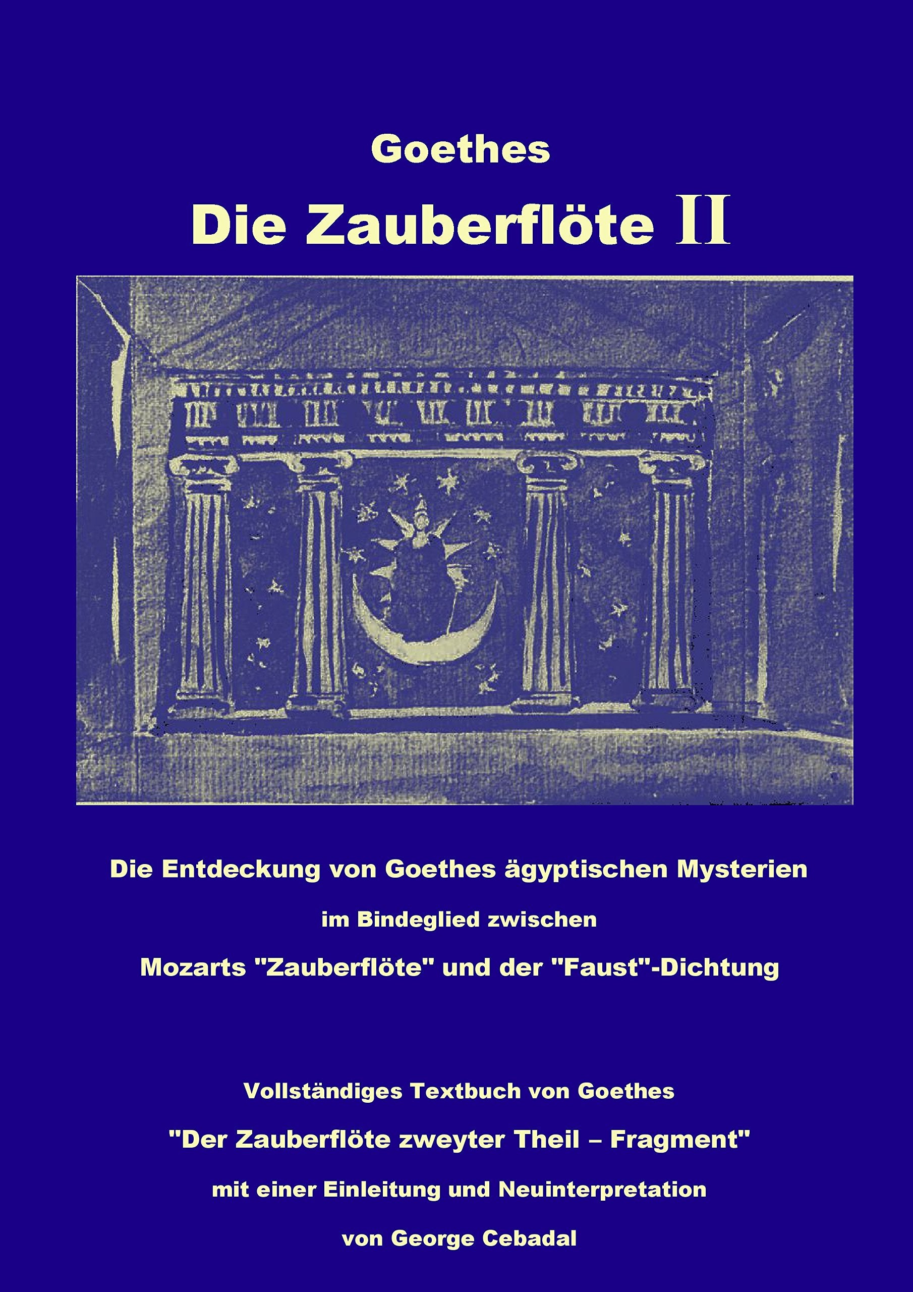 Goethes: Die Zauberflöte II: Die Entdeckung von Goethes ägyptischen Mysterien im Bindeglied zwischen Mozarts "Zauberflöte" und der "Faust"-Dichtung. ... und Neuinterpretation von George Cebadal Contemporary literature Books