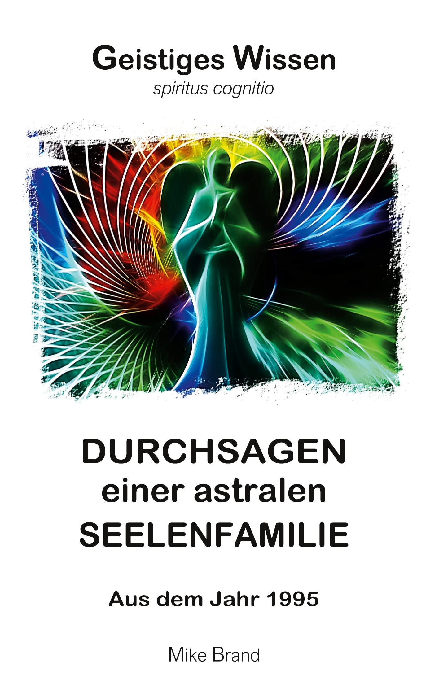 Durchsagen einer astralen Seelenfamilie: Aus dem Jahr 1995 (Geistiges Wissen) Religion & Esotericism