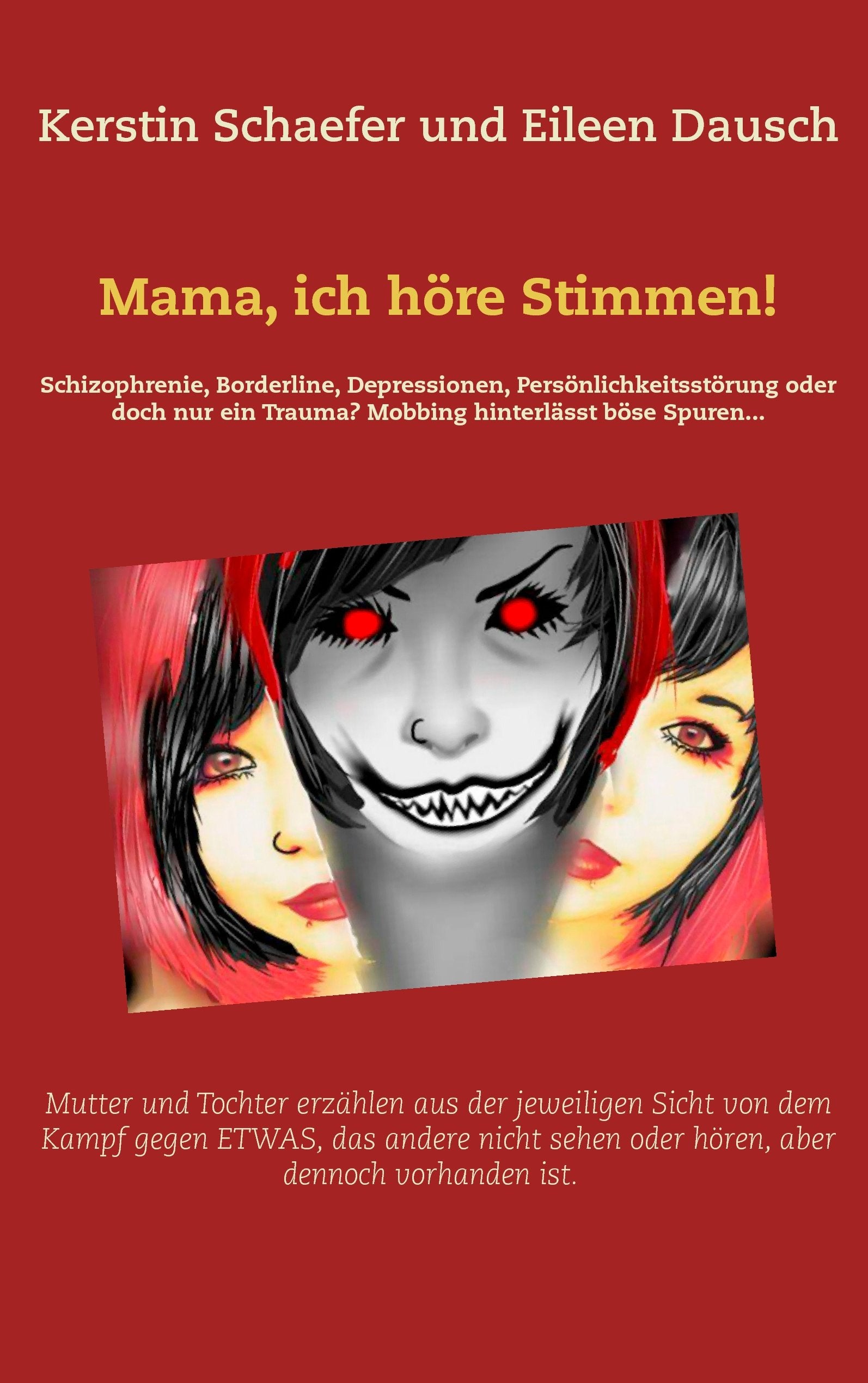Mama, ich höre Stimmen!: Mutter und Tochter erzählen aus der jeweiligen Sicht, von dem Kampf gegen ETWAS, das andere nicht sehen oder hören, aber dennoch vorhanden ist. Personalities