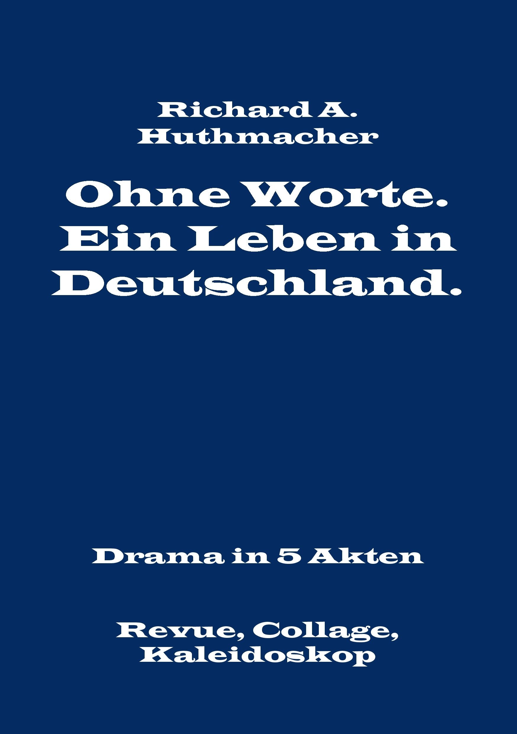 Ohne Worte. Ein Leben in Deutschland. Drama in 5 Akten: Revue, Collage, Kaleidoskop Drama