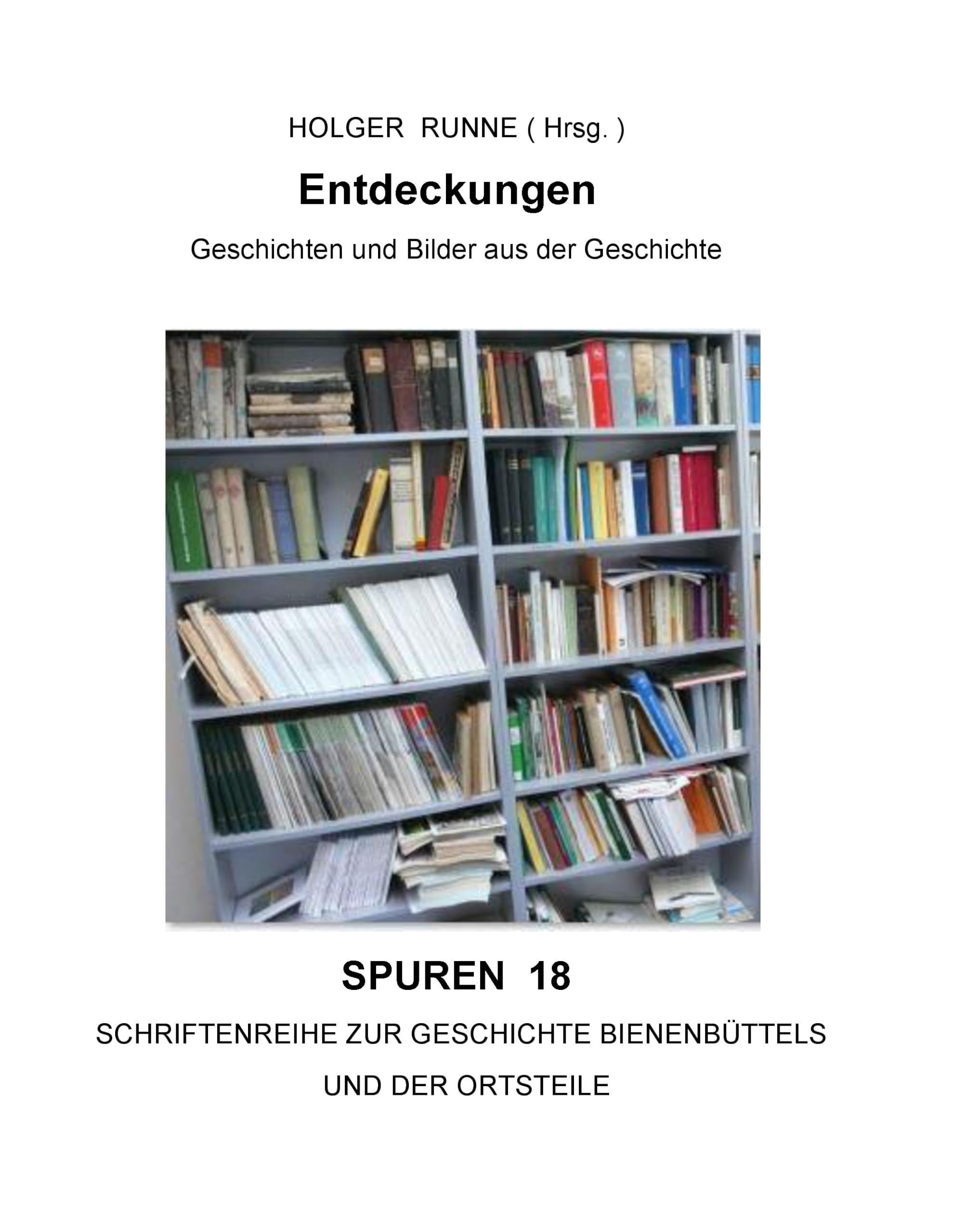 Entdeckungen: Spuren 18 - Schriftenreihe zur Geschichte Bienenbüttels und der Ortsteile (Spuren. Schriftenreihe zur Geschichte Bienenbüttels und der Ortsteile) Contemporary literature