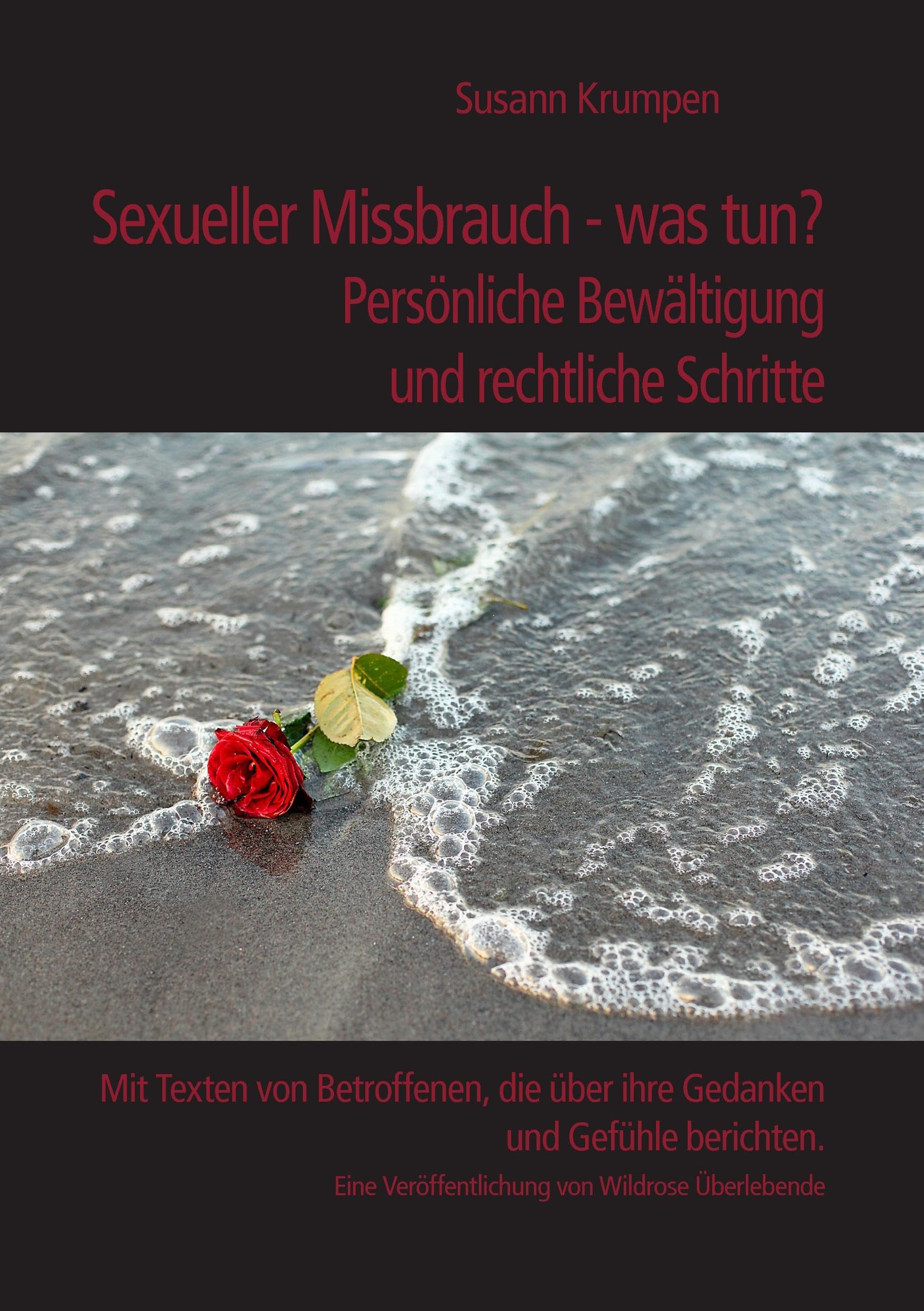 Sexueller Missbrauch - was tun? Persönliche Bewältigung und rechtliche Schritte: Mit Texten von Betroffenen, die über ihre Gedanken und Gefühle ... Veröffentlichung von Wildrose Überlebende Social Sciences