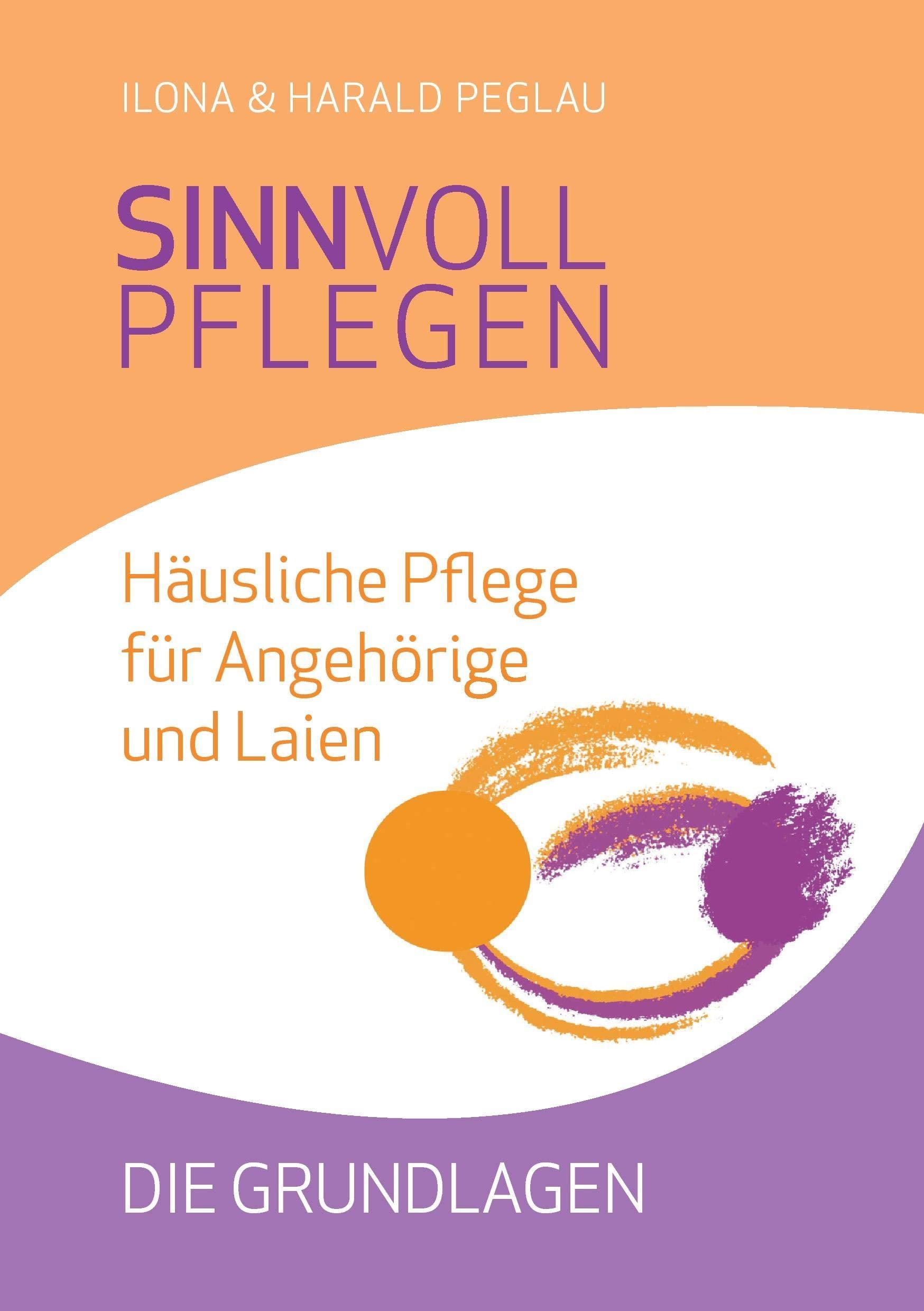 Sinnvoll pflegen: Häusliche Pflege für Angehörige und Laien - Die Grundlagen Health, Nutrition & Fitness