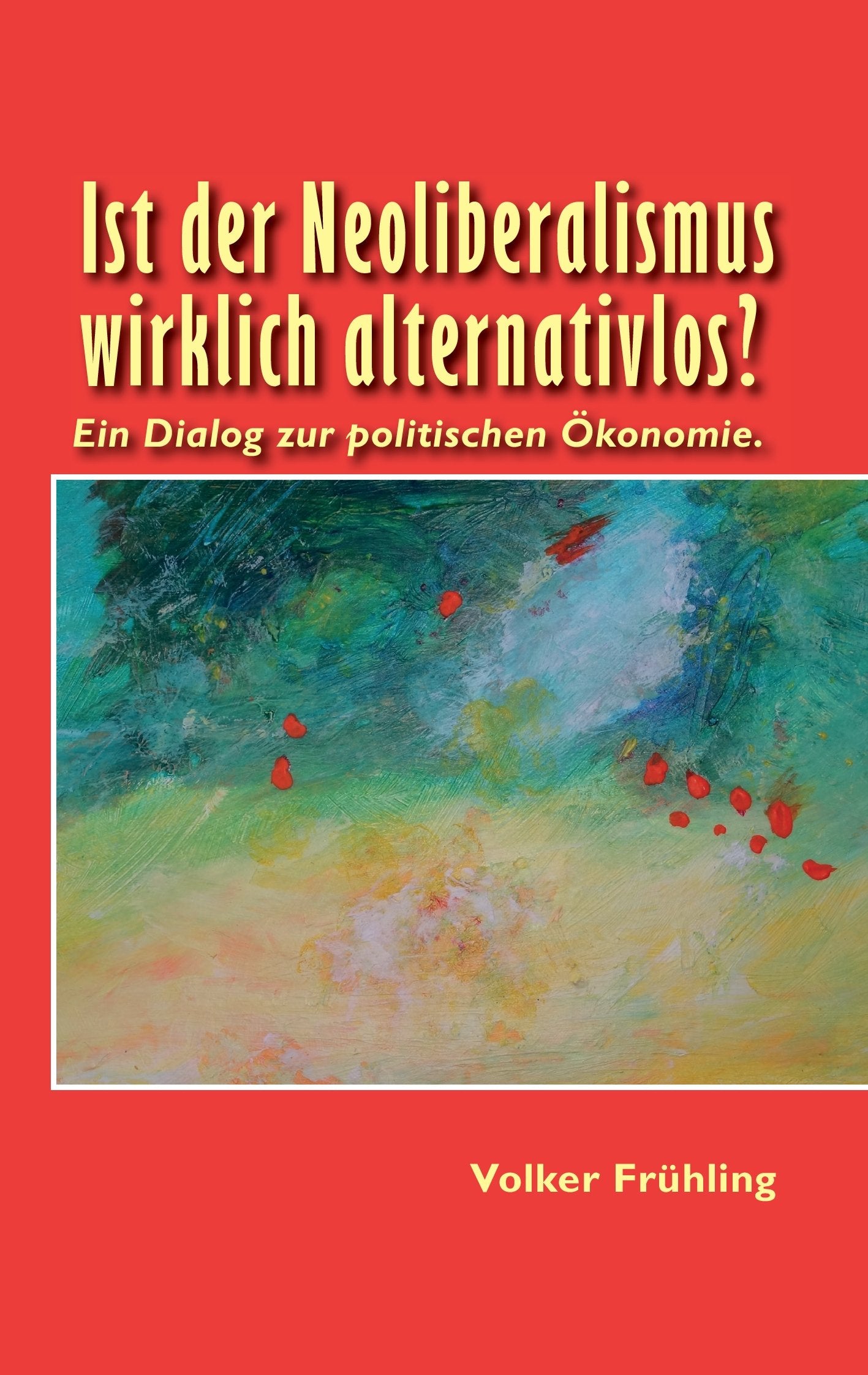 Ist der Neoliberalismus wirklich alternativlos?: Ein Dialog zur politischen Ökonomie Contemporary literature