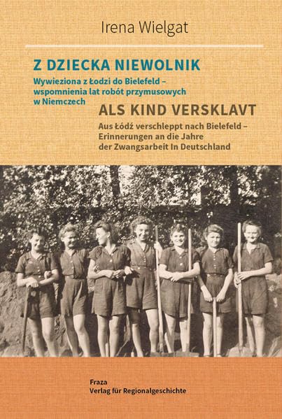 Als Kind versklavt: Aus Łódź verschleppt nach Bielefeld – Erinnerungen an die Jahre der Zwangsarbeit in Deutschland (Quellen zur Regionalgeschichte) German history