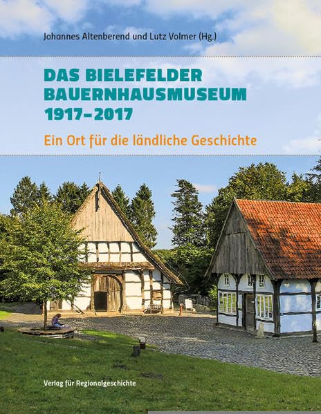 Das Bielefelder Bauernhausmuseum 1917-2017: Ein Ort für die ländliche Geschichte (Sonderveröffentlichung des Historischen Vereins für die Grafschaft Ravensberg) Politics & History