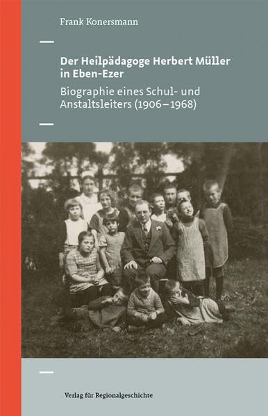 Der Heilpädagoge Herbert Müller in Eben-Ezer: Biographie eines Schul- und Anstaltsleiters (1906-1968) (Verlag für Regionalgeschichte) Politics & History