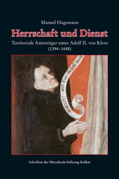 Herrschaft und Dienst: Territoriale Amtsträger unter Adolf II von Kleve (1394-1448) (Schriften der Heresbach-Stiftung Kalkar) Politics & History