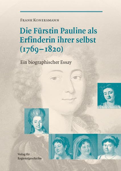 Die Fürstin Pauline (1769-1820) als Erfinderin ihrer selbst: Ein biographischer Essay Politics & History