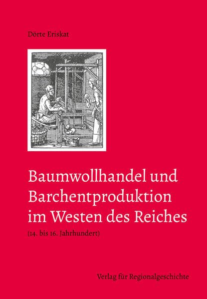 Baumwollhandel und Barchentproduktion im Westen des Reiches (14. bis 16. Jahrhundert) Politics & History