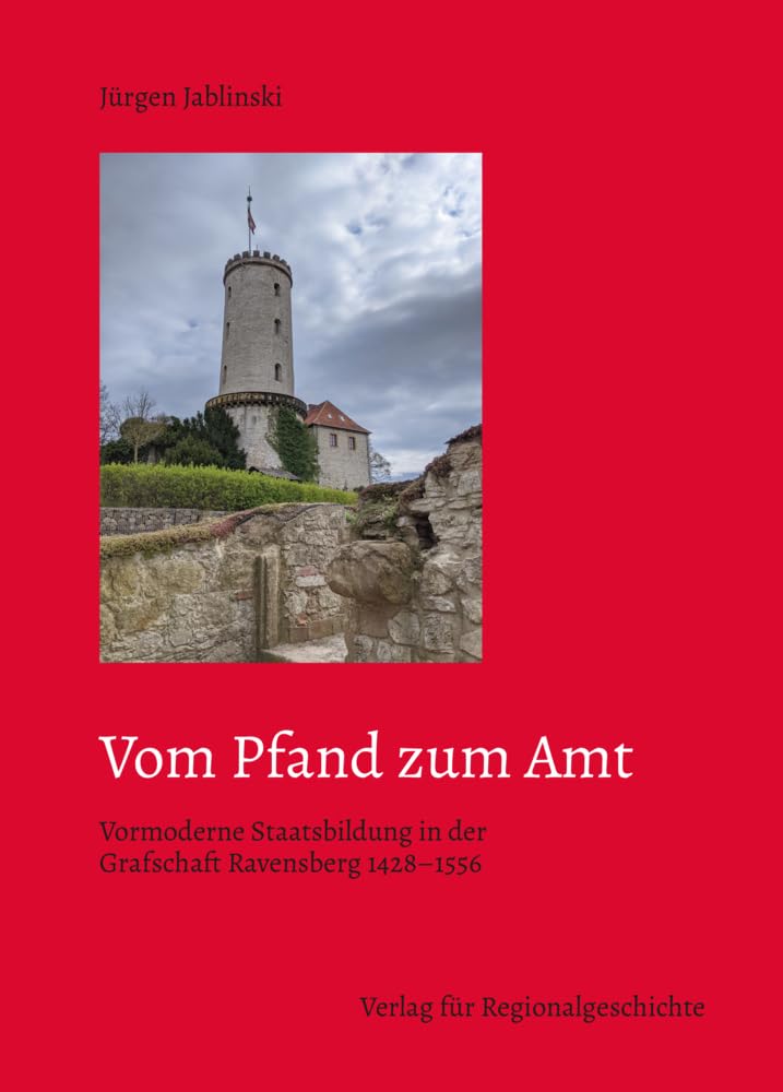 Vom Pfand zum Amt: Vormoderne Staatsbildung in der Grafschaft Ravensberg 1428-1556 (Studien zur Regionalgeschichte) Politics & History