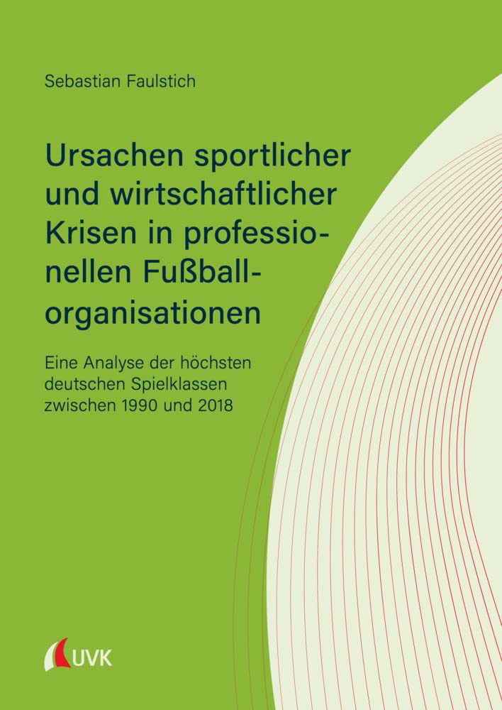 Ursachen sportlicher und wirtschaftlicher Krisen in professionellen Fußballorganisationen: Eine Analyse der höchsten deutschen Spielklassen zwischen 1990 und 2018 Law