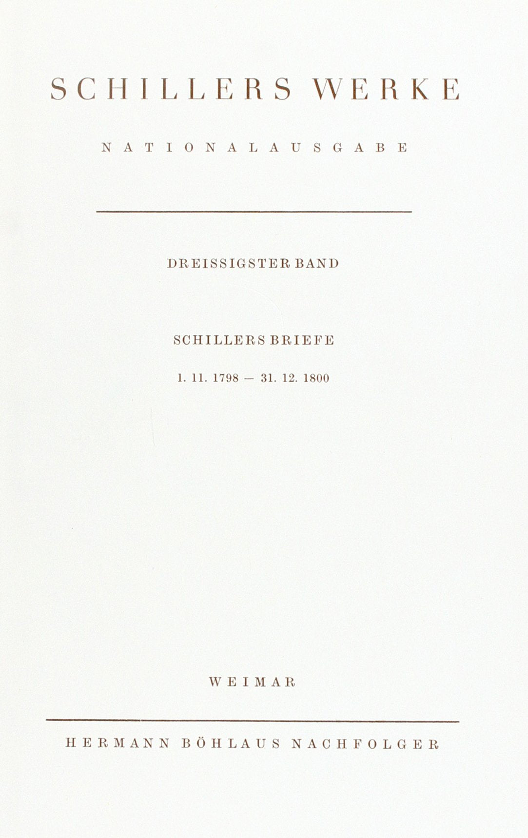 Werke, Nationalausgabe, 43 Bde. in 55 Tl.-Bdn., Bd.30, Briefwechsel, Schillers Briefe 1.11.1798-31.12.1800: Band 30: Schillers Briefe 1.11.1798 – 31.12.1800. (Schillers Werke / Nationalausgabe) Essays & Short Stories