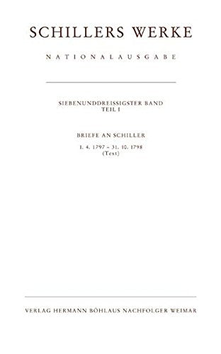 Werke, Nationalausgabe, 43 Bde. in 55 Tl.-Bdn., Bd.37/1, Briefwechsel, Briefe an Schiller 1.4.1797-31.10.1798: Band 37, Teil I: Briefe an Schiller ... (Schillers Werke / Nationalausgabe, Band 37) Essays & Short Stories