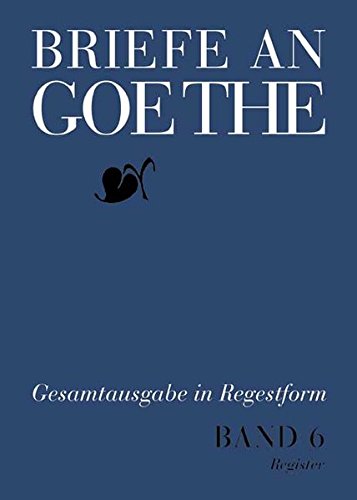 Briefe an Goethe: Band 6: 1811–1815(6/1 Text + 6/2 Register) (Briefe an Goethe / Regestausgabe, Band 6) Essays & Short Stories