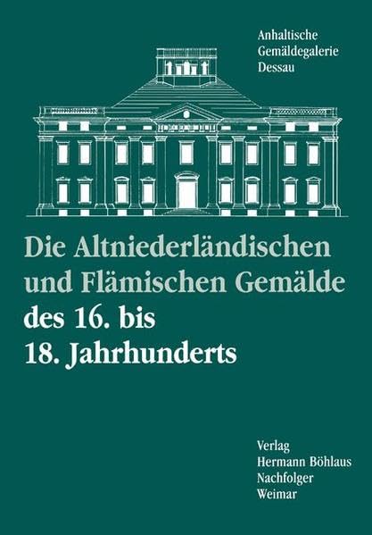 Die altniederländischen und flämischen Gemälde des 16. bis 18. Jahrhunderts (Kataloge der Anhaltischen Gemäldegalerie Dessau) Film, Art & Culture