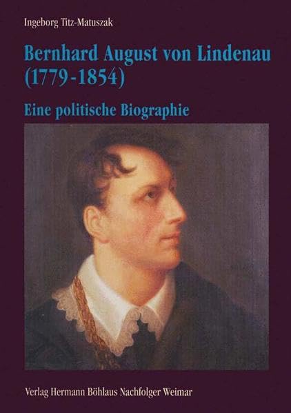 Bernhard August von Lindenau (1779-1854). Gesamtwerk / Bernhard August von Lindenau (1779-1854): Teil 1: "Feind der Reaction und der Revolution". Eine ... aus Thüringischen Staatsarchiven) Personalities Books