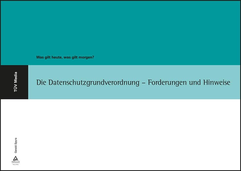 Die Datenschutzgrundverordnung - Forderungen und Hinweise: Was gilt heute, was gilt morgen? Law