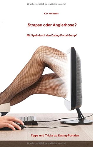Strapse oder Anglerhose? Mit Spaß durch den Dating-Portal-Sumpf: Tipps und Tricks zu Dating-Portalen Business, Finance & Career