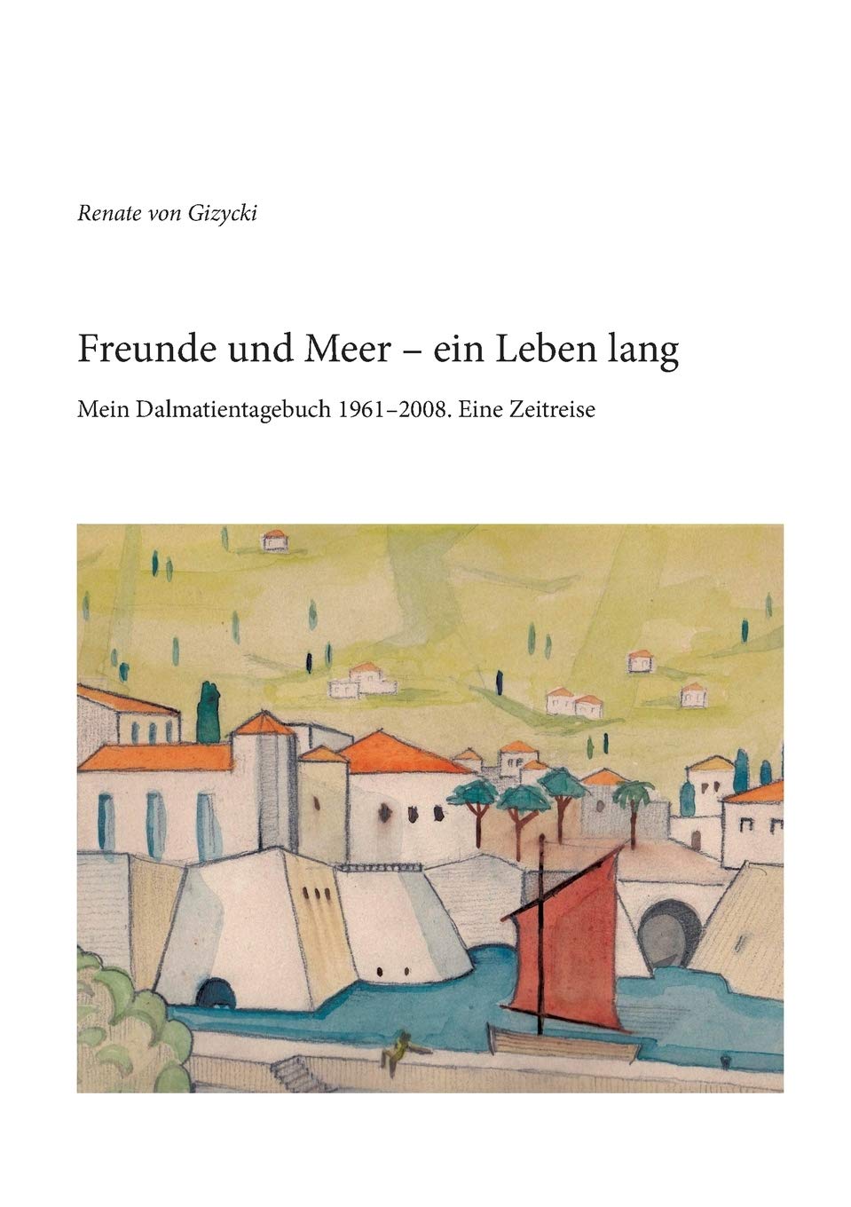 Freunde und Meer - ein Leben lang: Mein Dalmatientagebuch 1961-2008. Eine Zeitreise Poetry