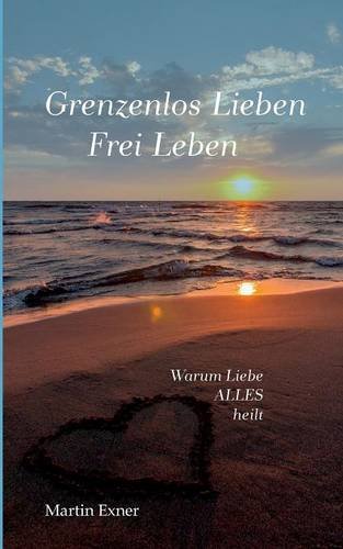 Grenzenlos lieben - Frei leben: Warum Liebe alles heilt Lifestyle