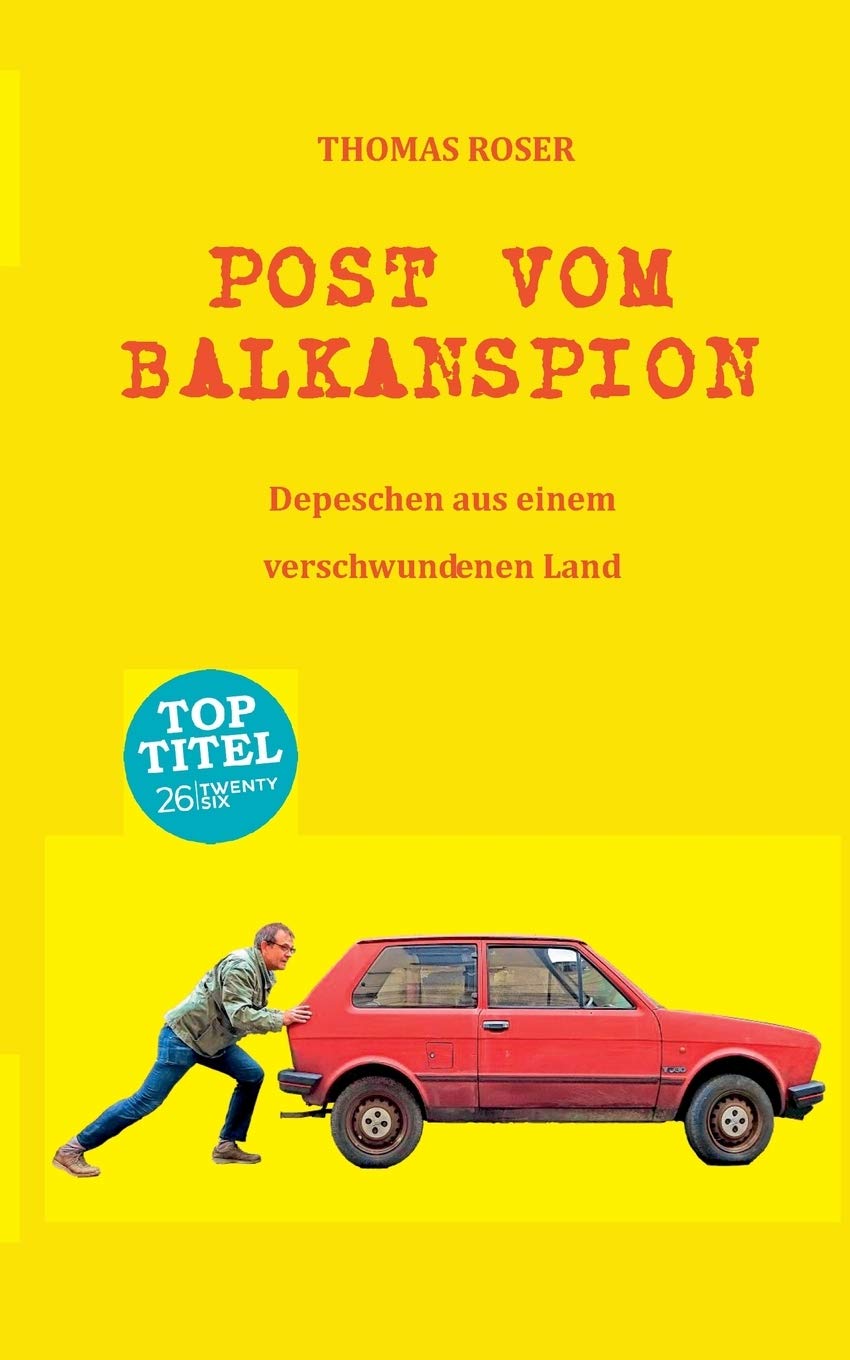 Post vom Balkanspion: Depeschen aus einem verschwundenen Land Essays & Short Stories