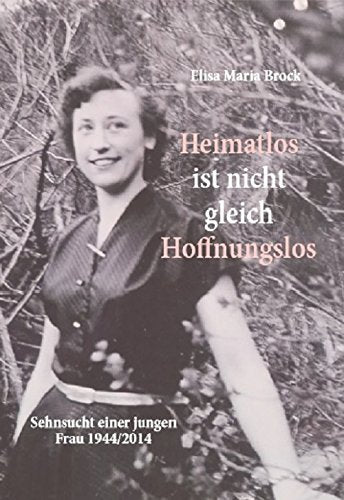 Heimatlos ist nicht gleich hoffnungslos: Sehnsucht einer jungen Frau 1944/2014 Personalities