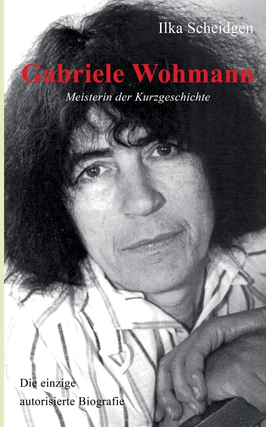 Gabriele Wohmann: Meisterin der Kurzgeschichte: Die einzige autorisierte Biografie Art & Literature