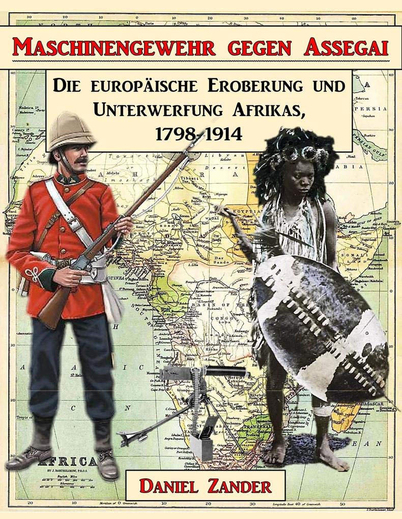 Maschinengewehr gegen Assegai: Die europäische Eroberung und Unterwerfung Afrikas, 1798-1914 Social Sciences