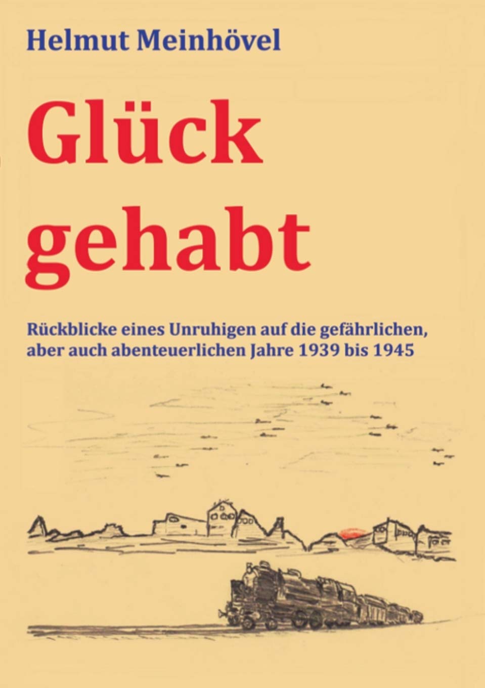 Glück gehabt: Rückblicke eines Unruhigen auf die gefährlichen, aber auch abenteuerlichen Jahre 1939 bis 1945 Art & Literature Books