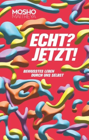 Echt? Jetzt!: Bewusstes Leben durch uns selbst Philosophy