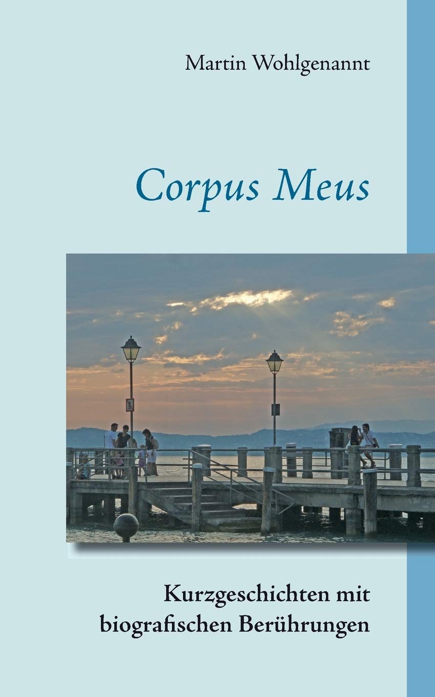 Corpus Meus: Kurzgeschichten mit biografischen Berührungen Essays & Short Stories
