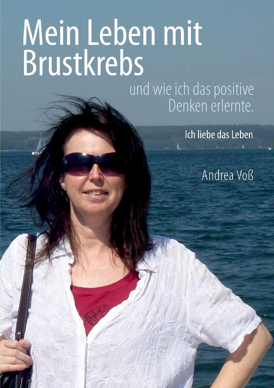 Mein Leben mit Brustkrebs: Ich liebe das Leben (Mein Leben mit Brustkrebs und wie ich das positive Denken erlernte.) Essays & Short Stories