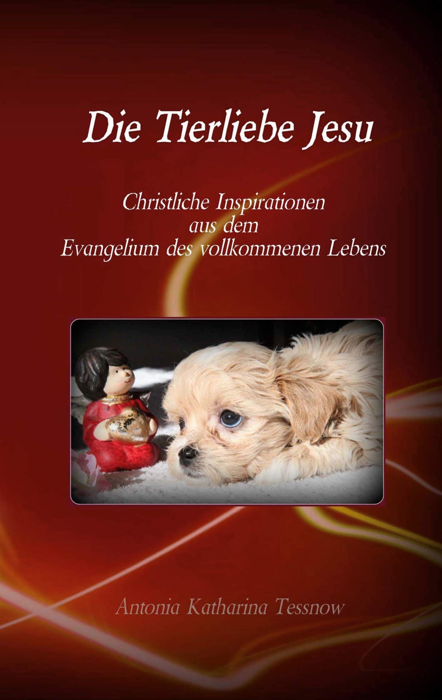 Die Tierliebe Jesu: Christliche Inspirationen aus dem Evangelium des vollkommenen Lebens Philosophy