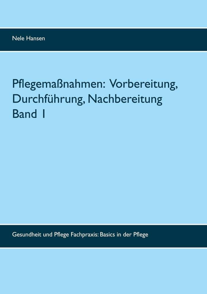 Pflegemaßnahmen: Vorbereitung, Durchführung, Nachbereitung Band 1: Gesundheit und Pflege Fachpraxis Medicine