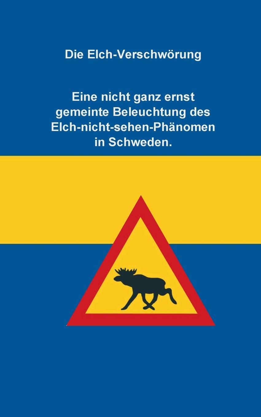 Die Elch-Verschwörung: Eine nicht ganz ernst gemeinte Beleuchtung des Elch-nicht-sehen-Phänomen in Schweden Humour & Satire