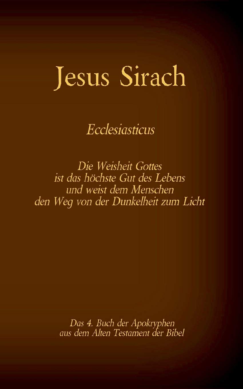 Das Buch Jesus Sirach, Ecclesiasticus, das 4. Buch der Apokryphen aus der Bibel: Die Weisheit Gottes ist das höchste Gut des Lebens und weist dem ... (Die Bücher der Bibel als Einzelausgabe) Philosophy