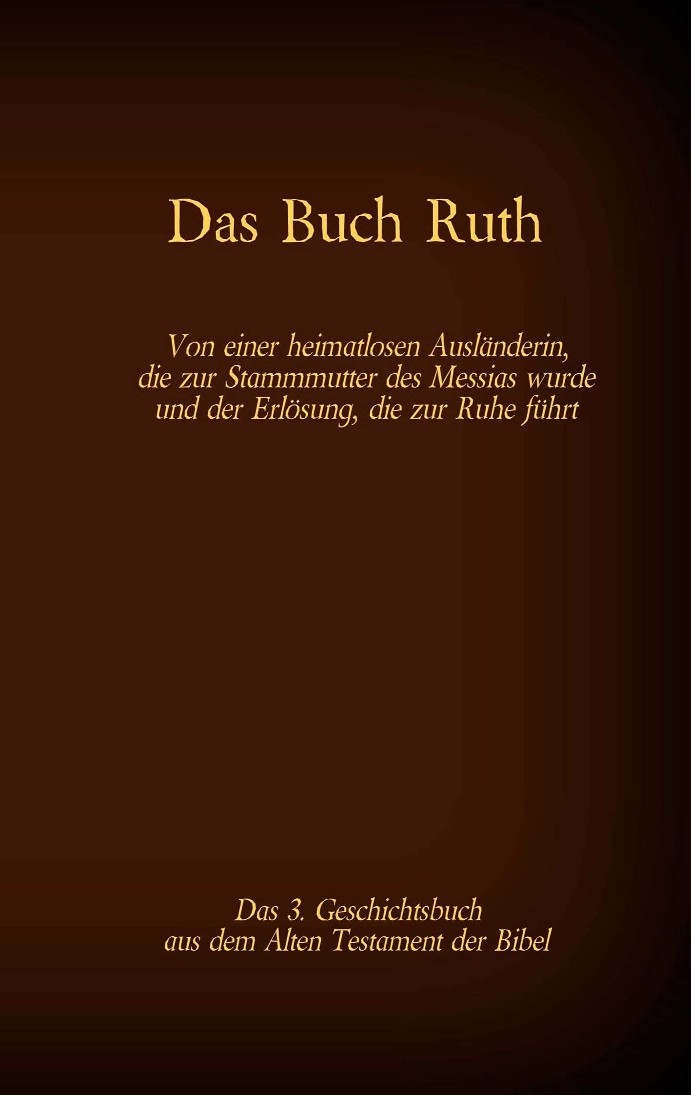 Das Buch Ruth, das 3. Geschichtsbuch aus dem Alten Testament der Bibel: Von einer heimatlosen Ausländerin, die zur Stammmutter des Messias wurde und ... (Die Bücher der Bibel als Einzelausgabe) Politics & History
