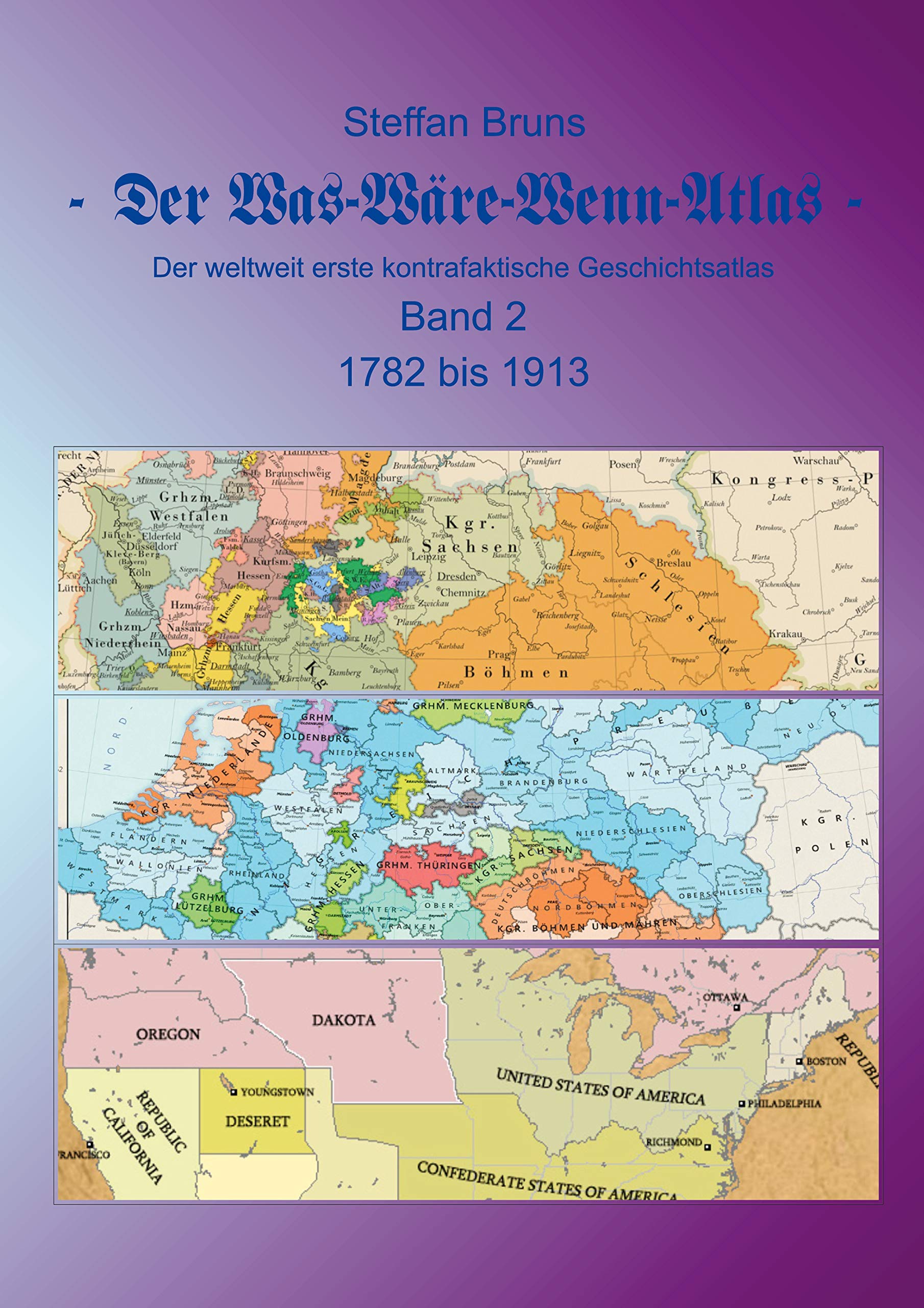 Der Was-Wäre-Wenn-Atlas - Band 2 - 1782 bis 1913: Der weltweit erste kontrafaktische Geschichtsatlas Politics & History